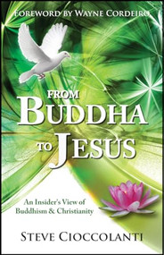 From Buddha to Jesus (An insider's view of Buddhism and Christianity) by Steve Cioccolanti, 9781854249562
