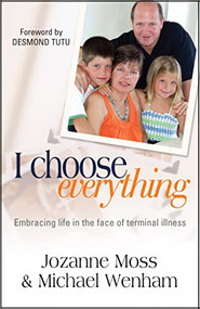 I Choose Everything (Embracing life in the face of terminal illness) by Jozanne Moss, Michael Wenham, 9780857210128