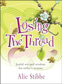 Losing the Thread (Joyful wit and wisdom for today's woman) by Alie Stibbe, 9781854249074