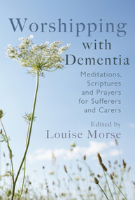 Worshipping with Dementia (Meditations, scriptures and prayers for sufferers and carers) by Louise Morse, 9781854249319