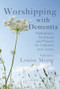 Worshipping with Dementia (Meditations, scriptures and prayers for sufferers and carers) by Louise Morse, 9781854249319