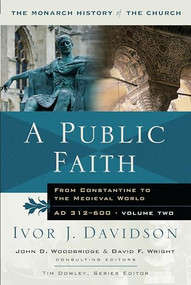 A Public Faith (From Constantine to the Medieval World AD 312-600) by Ivor J Davidson, Tim Dowley, 9781854246899