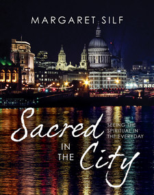 Sacred in the City (Seeing the spiritual in the everyday) by Margaret Silf, 9780745956985