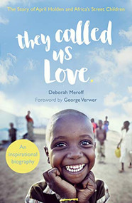They Called Us Love (The Story of April Holden and Africa's Street Children) by Deborah Meroff, 9780281079063