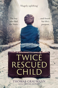 Twice-Rescued Child (The boy who fled the Nazis ... and found his life's purpose) by Thomas Graumann, Tricia Goyer, 9780281083121
