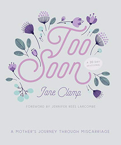 Too Soon (A Mother's Journey through Miscarriage: A 30-Day Devotional) by Jane Clamp, 9780281080274