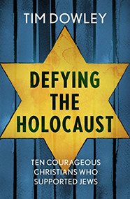 Defying the Holocaust (Ten courageous Christians who supported Jews) by Tim Dowley, 9780281083626