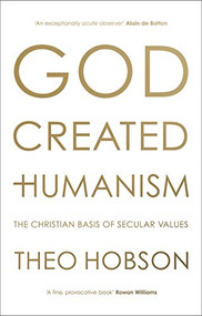 God Created Humanism (The Christian Basis Of Secular Values) - 9780281077427 by Theo Hobson, 9780281077427