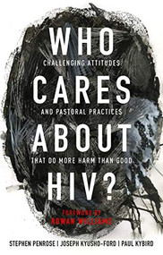 Who Cares About HIV? (Challenging Attitudes and Pastoral Practices that Do More Harm than Good) by Stephen Penrose, Joseph Kyusho-Ford, 9780281082421