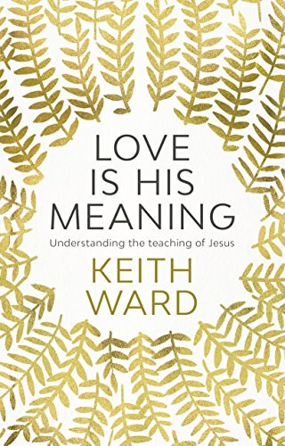 Love Is His Meaning (Understanding The Teaching Of Jesus) by Keith Ward, 9780281077632