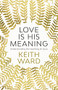Love Is His Meaning (Understanding The Teaching Of Jesus) by Keith Ward, 9780281077632