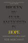 Broken by Fear, Anchored in Hope (Faithfulness in an age of anxiety) by Rob Merchant, 9780281083152