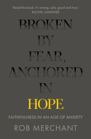Broken by Fear, Anchored in Hope (Faithfulness in an age of anxiety) by Rob Merchant, 9780281083152