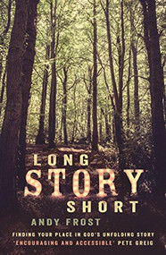 Long Story Short (Finding Your Place in God's Unfolding Story) by Andy Frost, 9780281079315