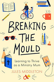 Breaking the Mould (Learning To Thrive As A Ministry Mum) by Jules Middleton, 9780281083275