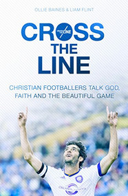 Cross the Line (Christian Footballers Talk God, Faith And The Beautiful Game) by Ollie Baines, Liam Flint, 9780281076802
