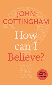 How Can I Believe? (A Little Book Of Guidance) by John Cottingham, 9780281076918