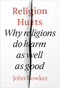 Religion Hurts (Why Religions do Harm as well as Good) by John Bowker, 9780281080168