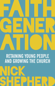 Faith Generation (Retaining Young People And Growing The Church) by Nick Shepherd, 9780281073887