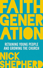 Faith Generation (Retaining Young People And Growing The Church) by Nick Shepherd, 9780281073887