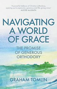 Navigating a World of Grace (The Promise of Generous Orthodoxy) by Graham Tomlin, 9780281082858