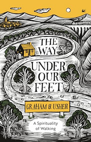 The Way Under Our Feet (A Spirituality of Walking) by Graham B. Usher, 9780281084067