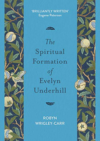 The Spiritual Formation of Evelyn Underhill by Robyn Wrigley-Carr, 9780281081578