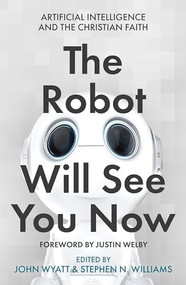 The Robot Will See You Now (Artificial Intelligence and the Christian Faith) by John Wyatt, Stephen N. Williams, 9780281084357