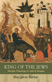 King of the Jews (Temple Theology in John's Gospel) by Margaret Barker, 9780281069675