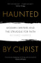 Haunted by Christ (Modern Writers and the Struggle for Faith) by Richard Harries, 9780281079346