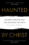 Haunted by Christ (Modern Writers and the Struggle for Faith) by Richard Harries, 9780281079346