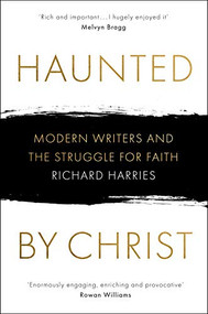 Haunted by Christ (Modern Writers and the Struggle for Faith) - 9780281079339 by Richard Harries, 9780281079339