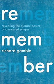 Remember (Revealing the Eternal Power of Answered Prayer) by Richard Gamble, 9780281084210