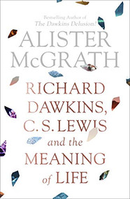 Richard Dawkins, C. S. Lewis and the Meaning of Life by Alister McGrath, 9780281080199