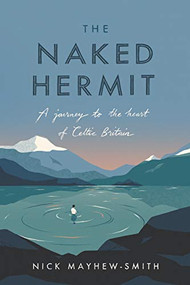 The Naked Hermit (A Journey to the Heart of Celtic Britain) by Nick Mayhew-Smith, 9780281081547