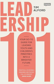 Leadership 101 (Your Go-to Guide for Leading Youth and Children's Ministries into a Brighter  Future) by Tim Alford, 9780281086078