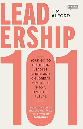 Leadership 101 (Your Go-to Guide for Leading Youth and Children's Ministries into a Brighter  Future) by Tim Alford, 9780281086078