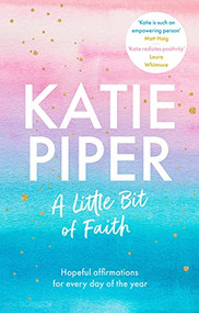 A Little Bit of Faith (Hopeful affirmations for every day of the year) by Katie Piper, 9780281086504