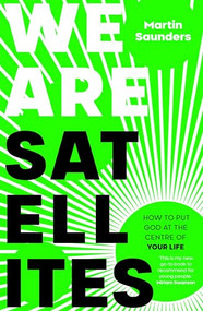 We Are Satellites (How to put God at the centre of your life) by Martin Saunders, 9780281084234