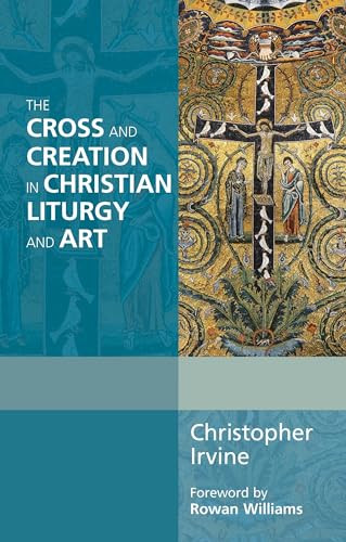 The Cross and Creation in Christian Liturgy and Art by Christopher Irvine, 9780281069088