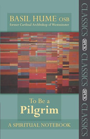 To be a Pilgrim (A Spiritual Notebook) by Basil Hume, 9780281061204