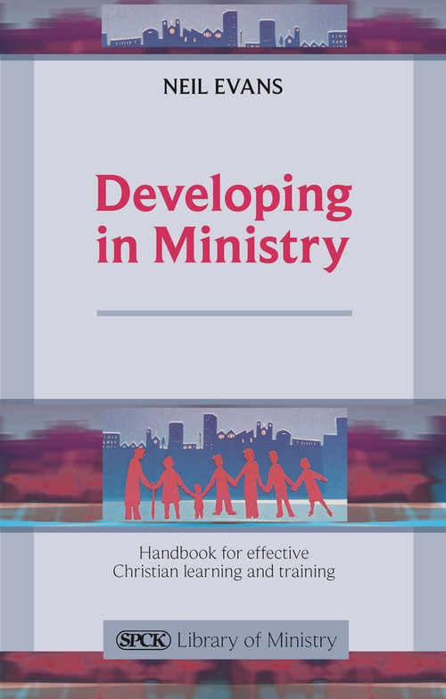Developing in Ministry (Handbook For Effective Christian Learning And Training) by Neil Evans, 9780281063987