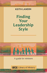 Finding Your Leadership Style (A Guide For Ministers) by Keith Lamdin, 9780281064786