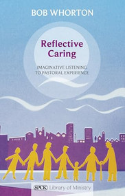 Reflective Caring (Imaginative Listening To Pastoral Experience) by Bob Whorton, 9780281064137
