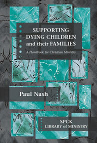 Supporting Dying Children and their Families (A Handbook For Christian Ministry) by Paul Nash, 9780281060054