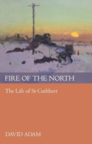 Fire of the North (The Life Of St Cuthbert) by David Adam, 9780281060443