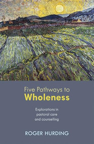 Five Pathways to Wholeness (Explorations In Pastoral Care And Counselling) by Roger Hurding, 9780281070367