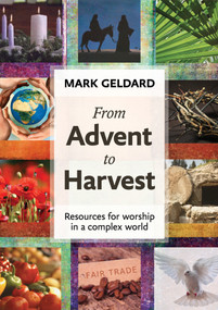 From Advent to Harvest (Resources For Worship In A Complex World) by Mark Geldard, 9780281070930