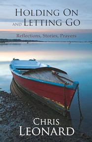 Holding on and Letting Go (Reflections, Stories, Prayers) by Chris Leonard, 9780281060597
