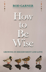 How To Be Wise (Growing In Discernment And Love) by Rod Garner, 9780281068937